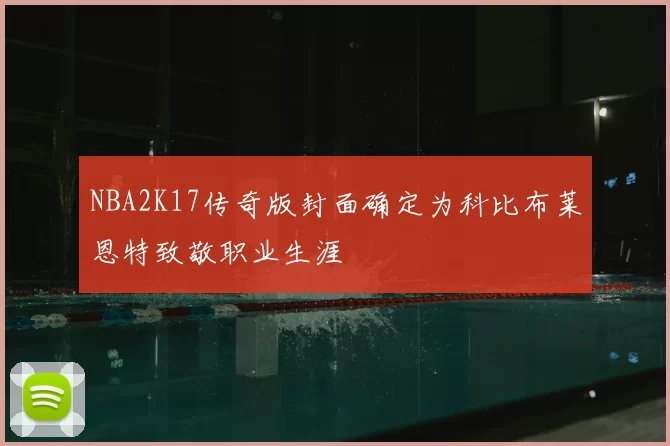NBA2K17传奇版封面确定为科比布莱恩特致敬职业生涯