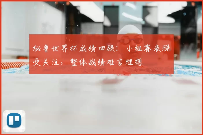 秘鲁世界杯成绩回顾:小组赛表现受关注,整体战绩难言理想