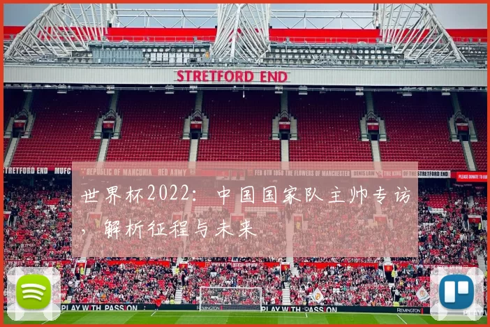 世界杯2022：中国国家队主帅专访，解析征程与未来