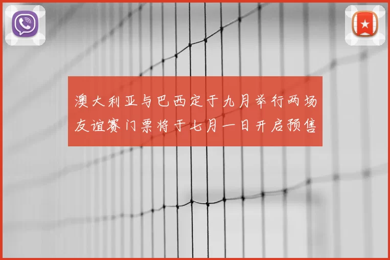 澳大利亚与巴西定于九月举行两场友谊赛门票将于七月一日开启预售