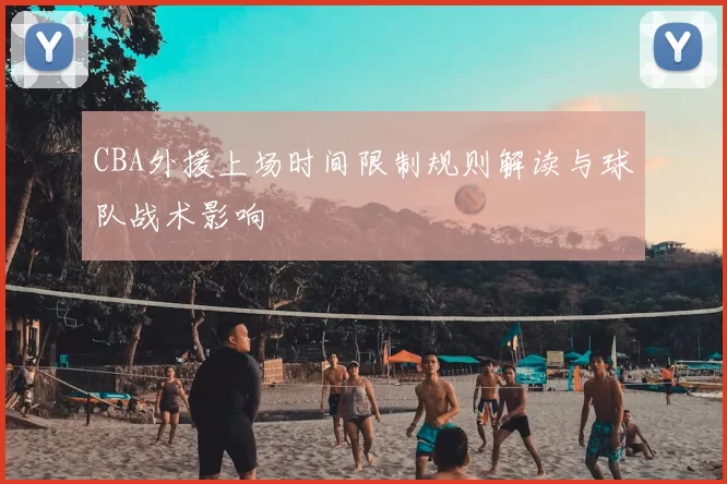 CBA外援上场时间限制规则解读与球队战术影响