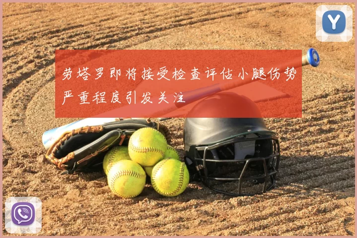 劳塔罗即将接受检查评估小腿伤势严重程度引发关注