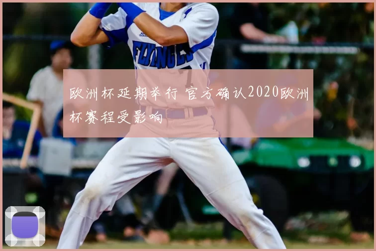 欧洲杯延期举行 官方确认2020欧洲杯赛程受影响