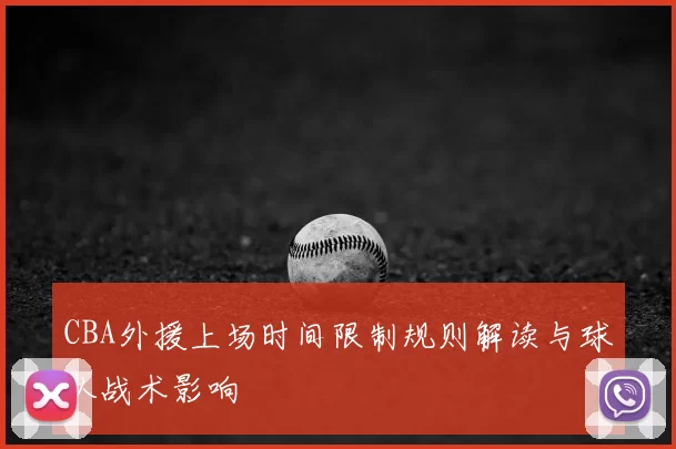 CBA外援上场时间限制规则解读与球队战术影响