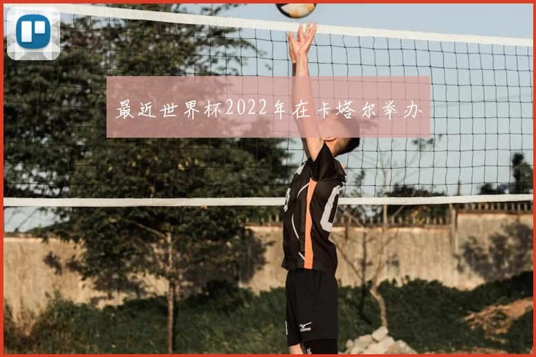 最近世界杯2022年在卡塔尔举办
