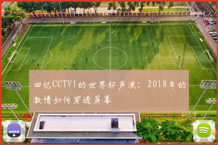 回忆CCTV1的世界杯声浪：2018年的激情如何穿透屏幕